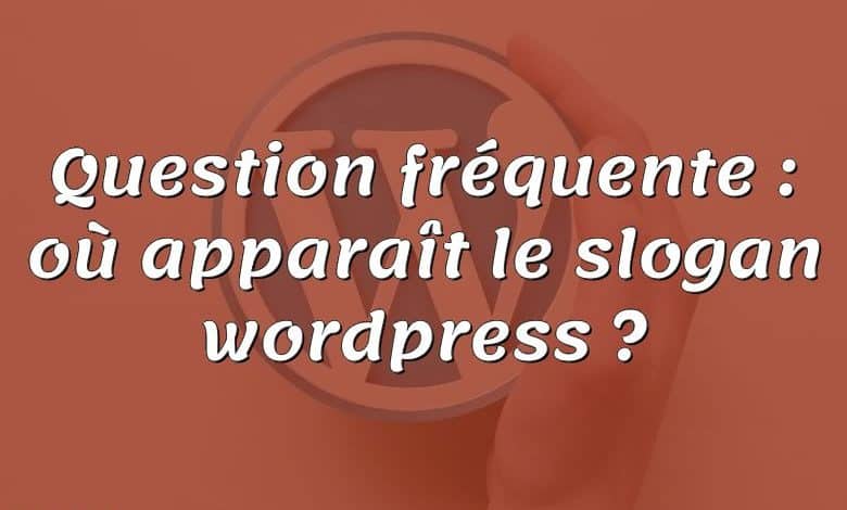 Question fréquente : où apparaît le slogan wordpress ?